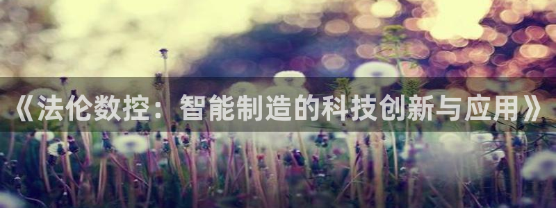 天辰娱乐反水：《法伦数控：智能制造的科技创新与应用》